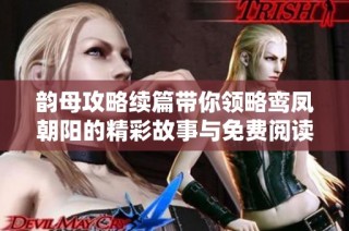 韵母攻略续篇带你领略鸾凤朝阳的精彩故事与免费阅读方法