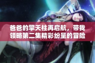 爸爸的擎天柱再启航，带我领略第二集精彩纷呈的冒险旅程