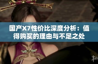 国产X7性价比深度分析：值得购买的理由与不足之处