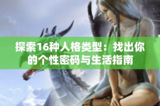 探索16种人格类型：找出你的个性密码与生活指南