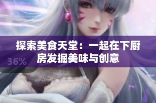 探索美食天堂：一起在下厨房发掘美味与创意