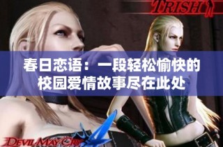 春日恋语：一段轻松愉快的校园爱情故事尽在此处