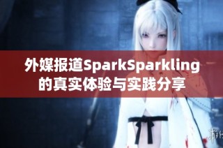 外媒报道SparkSparkling的真实体验与实践分享