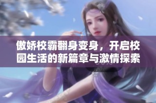 傲娇校霸翻身变身，开启校园生活的新篇章与激情探索