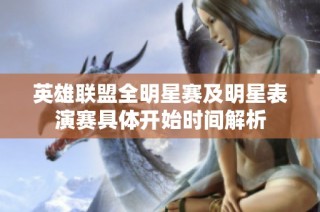 英雄联盟全明星赛及明星表演赛具体开始时间解析