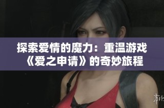 探索爱情的魔力：重温游戏《爱之申请》的奇妙旅程