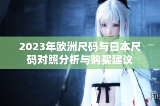 2023年欧洲尺码与日本尺码对照分析与购买建议