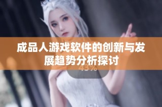 成品人游戏软件的创新与发展趋势分析探讨