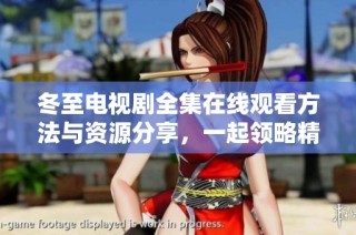 冬至电视剧全集在线观看方法与资源分享，一起领略精彩剧情