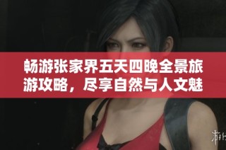 畅游张家界五天四晚全景旅游攻略，尽享自然与人文魅力