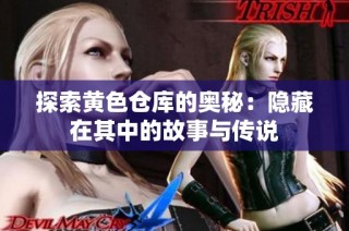 探索黄色仓库的奥秘：隐藏在其中的故事与传说