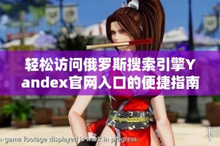 轻松访问俄罗斯搜索引擎Yandex官网入口的便捷指南