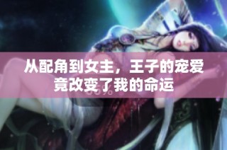 从配角到女主，王子的宠爱竟改变了我的命运