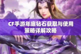 CF手游年底钻石获取与使用策略详解攻略