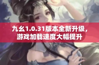 九幺1.0.31版本全新升级，游戏加载速度大幅提升