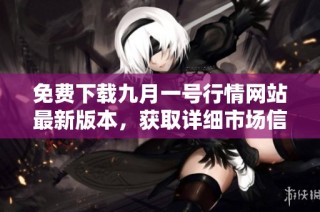 免费下载九月一号行情网站最新版本，获取详细市场信息