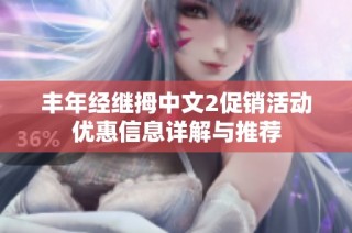 丰年经继拇中文2促销活动优惠信息详解与推荐
