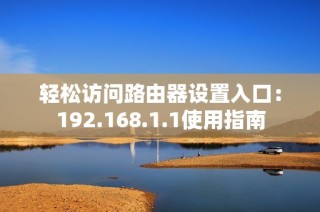 轻松访问路由器设置入口：192.168.1.1使用指南