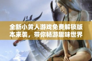 全新小黄人游戏免费解锁版本来袭，带你畅游趣味世界