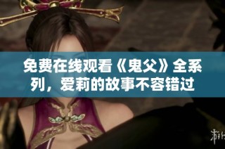 免费在线观看《鬼父》全系列，爱莉的故事不容错过
