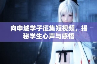 向申城学子征集短视频，揭秘学生心声与感悟