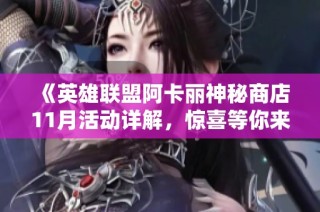 《英雄联盟阿卡丽神秘商店11月活动详解，惊喜等你来发掘》