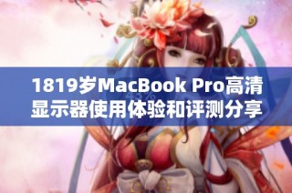 1819岁MacBook Pro高清显示器使用体验和评测分享