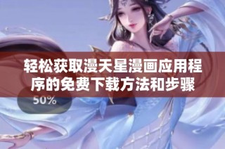 轻松获取漫天星漫画应用程序的免费下载方法和步骤