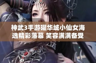 神武3手游曜华城小仙女海选精彩落幕 笑容满满备受瞩目
