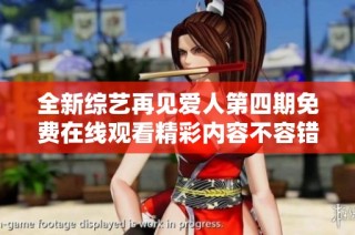 全新综艺再见爱人第四期免费在线观看精彩内容不容错过