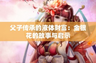 父子传承的液体财富：金银花的故事与启示
