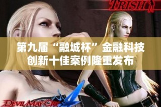 第九届“融城杯”金融科技创新十佳案例隆重发布
