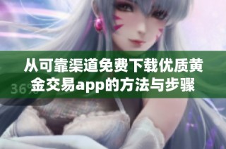从可靠渠道免费下载优质黄金交易app的方法与步骤