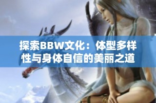探索BBW文化：体型多样性与身体自信的美丽之道
