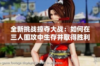 全新挑战掠夺大战：如何在三人围攻中生存并取得胜利