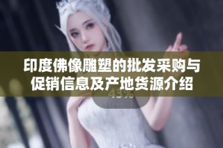 印度佛像雕塑的批发采购与促销信息及产地货源介绍
