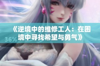 《逆境中的维修工人：在困境中寻找希望与勇气》
