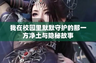 我在校园里默默守护的那一方净土与隐秘故事