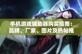 手机游戏辅助器购买指南：品牌、厂家、图片及热帖推荐解析