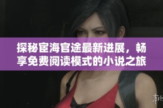 探秘宦海官途最新进展，畅享免费阅读模式的小说之旅