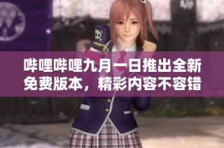 哔哩哔哩九月一日推出全新免费版本，精彩内容不容错过