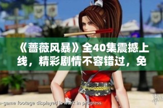 《蔷薇风暴》全40集震撼上线，精彩剧情不容错过，免费观看！