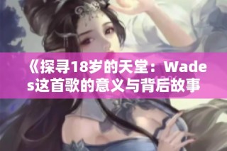 《探寻18岁的天堂：Wades这首歌的意义与背后故事》