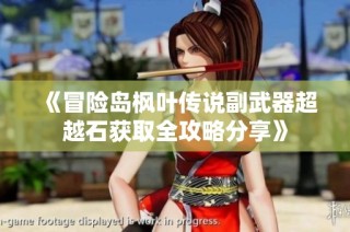 《冒险岛枫叶传说副武器超越石获取全攻略分享》