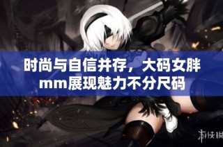 时尚与自信并存，大码女胖mm展现魅力不分尺码