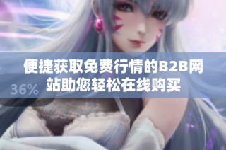 便捷获取免费行情的B2B网站助您轻松在线购买
