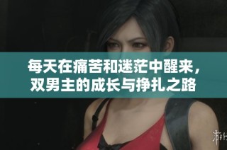 每天在痛苦和迷茫中醒来，双男主的成长与挣扎之路