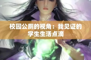 校园公厕的视角：我见证的学生生活点滴