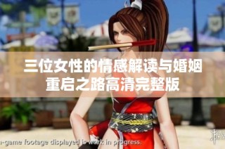三位女性的情感解读与婚姻重启之路高清完整版