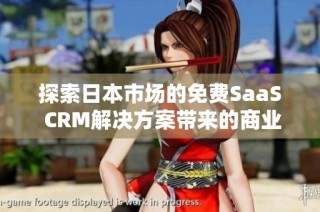 探索日本市场的免费SaaS CRM解决方案带来的商业机会